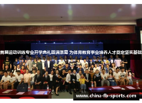 首届运动训练专业开学典礼圆满落幕 为体育教育事业培养人才奠定坚实基础 首届运动训练专业开学典礼圆满落幕 为体育教育事业培养人才奠定坚实基础